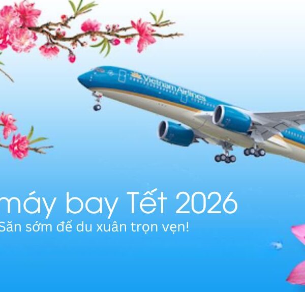 Vé Tết 2026 - Săn sớm, du xuân trọn vẹn