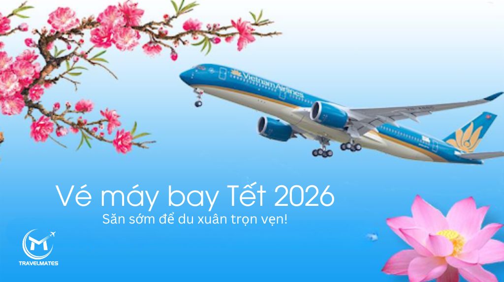 Vé Tết 2026 - Săn sớm, du xuân trọn vẹn